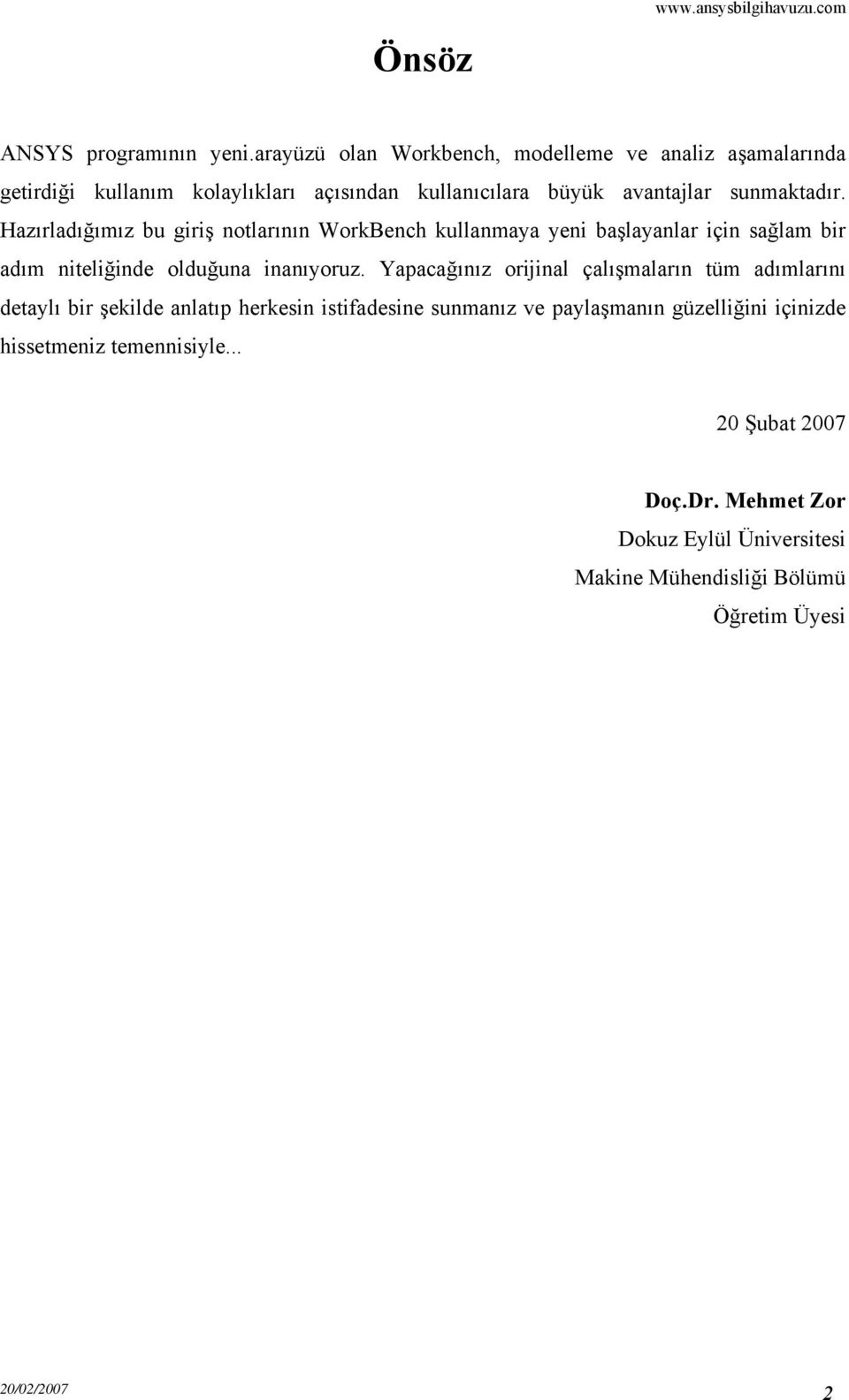 Hazırladığımız bu giriş notlarının WorkBench kullanmaya yeni başlayanlar için sağlam bir adım niteliğinde olduğuna inanıyoruz.