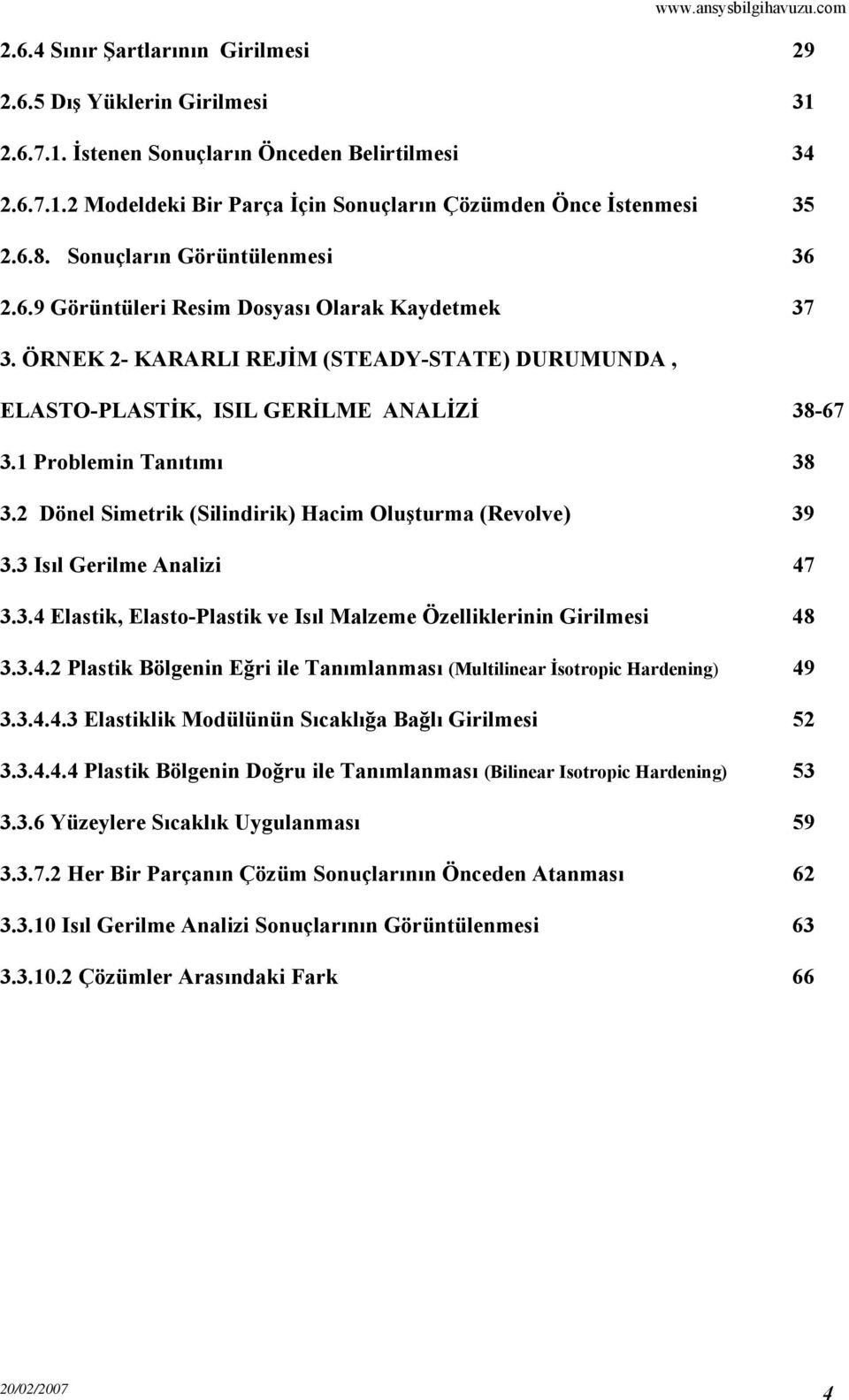 1 Problemin Tanıtımı 38 3.2 Dönel Simetrik (Silindirik) Hacim Oluşturma (Revolve) 39 3.3 Isıl Gerilme Analizi 47 3.3.4 Elastik, Elasto-Plastik ve Isıl Malzeme Özelliklerinin Girilmesi 48 3.3.4.2 Plastik Bölgenin Eğri ile Tanımlanması (Multilinear İsotropic Hardening) 49 3.