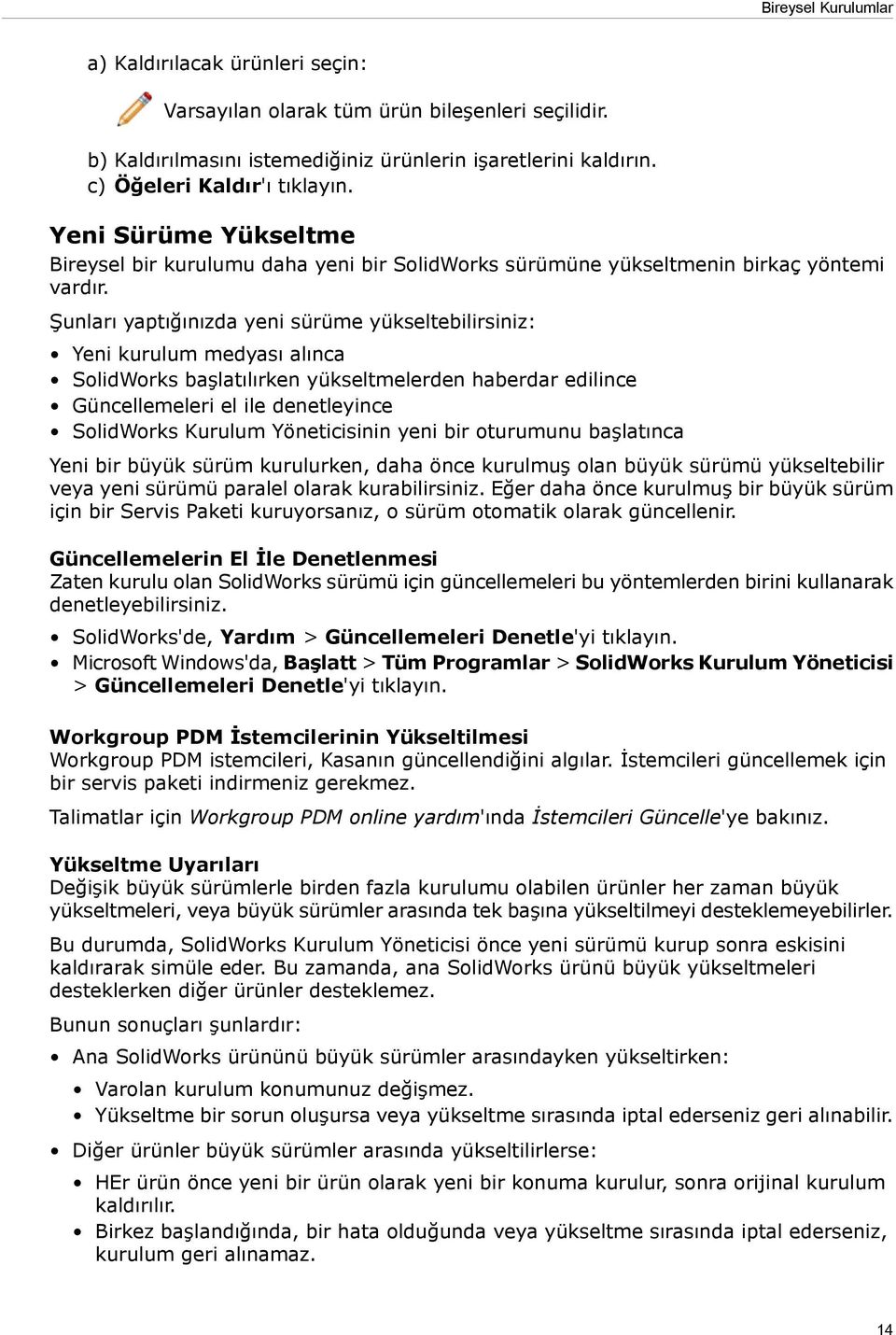 Şunları yaptığınızda yeni sürüme yükseltebilirsiniz: Yeni kurulum medyası alınca SolidWorks başlatılırken yükseltmelerden haberdar edilince Güncellemeleri el ile denetleyince SolidWorks Kurulum