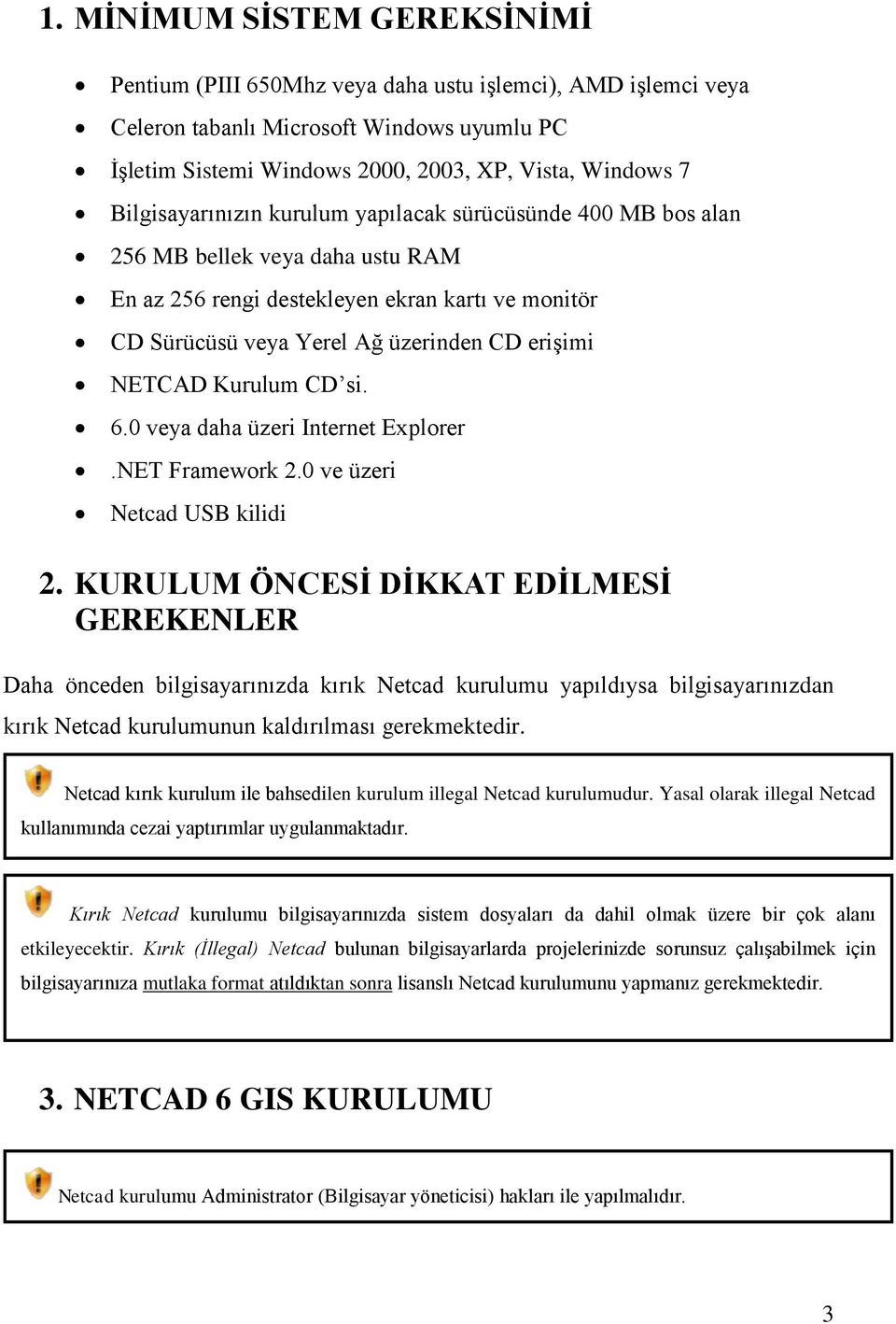 NETCAD Kurulum CD si. 6.0 veya daha üzeri Internet Explorer.NET Framework 2.0 ve üzeri Netcad USB kilidi 2.