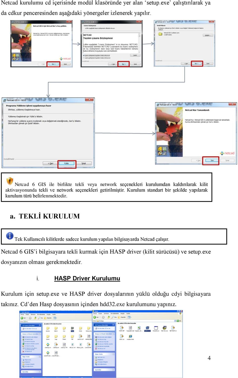 Kurulum standart bir Ģekilde yapılarak kurulum türü belirlenmektedir. a. TEKLİ KURULUM Tek Kullanıcılı kilitlerde sadece kurulum yapılan bilgisayarda Netcad çalıģır.