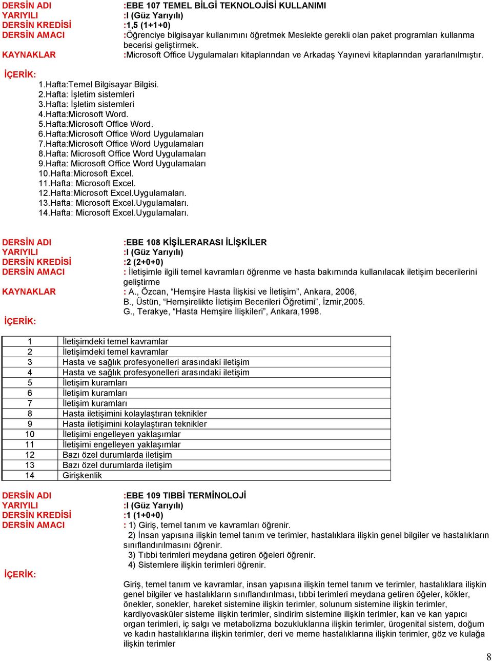 Hafta: İşletim sistemleri 4.Hafta:Microsoft Word. 5.Hafta:Microsoft Office Word. 6.Hafta:Microsoft Office Word Uygulamaları 7.Hafta:Microsoft Office Word Uygulamaları 8.