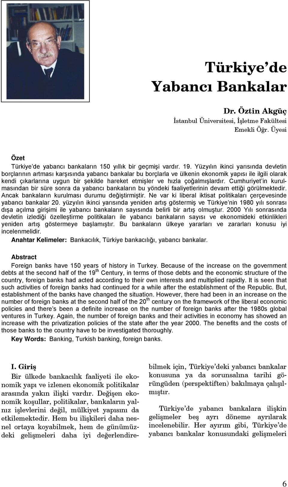 hızla çoğalmışlardır. Cumhuriyet in kurulmasından bir süre sonra da yabancı bankaların bu yöndeki faaliyetlerinin devam ettiği görülmektedir. Ancak bankaların kurulması durumu değiştirmiştir.