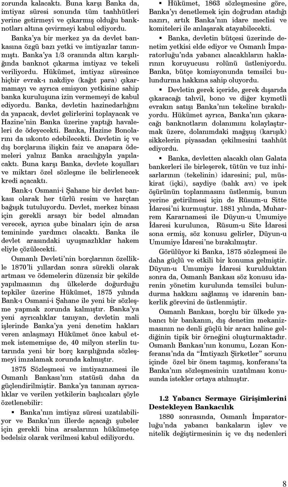 Hükümet, imtiyaz süresince hiçbir evrak-ı nakdiye (kağıt para) çıkarmamayı ve ayrıca emisyon yetkisine sahip banka kuruluşuna izin vermemeyi de kabul ediyordu.