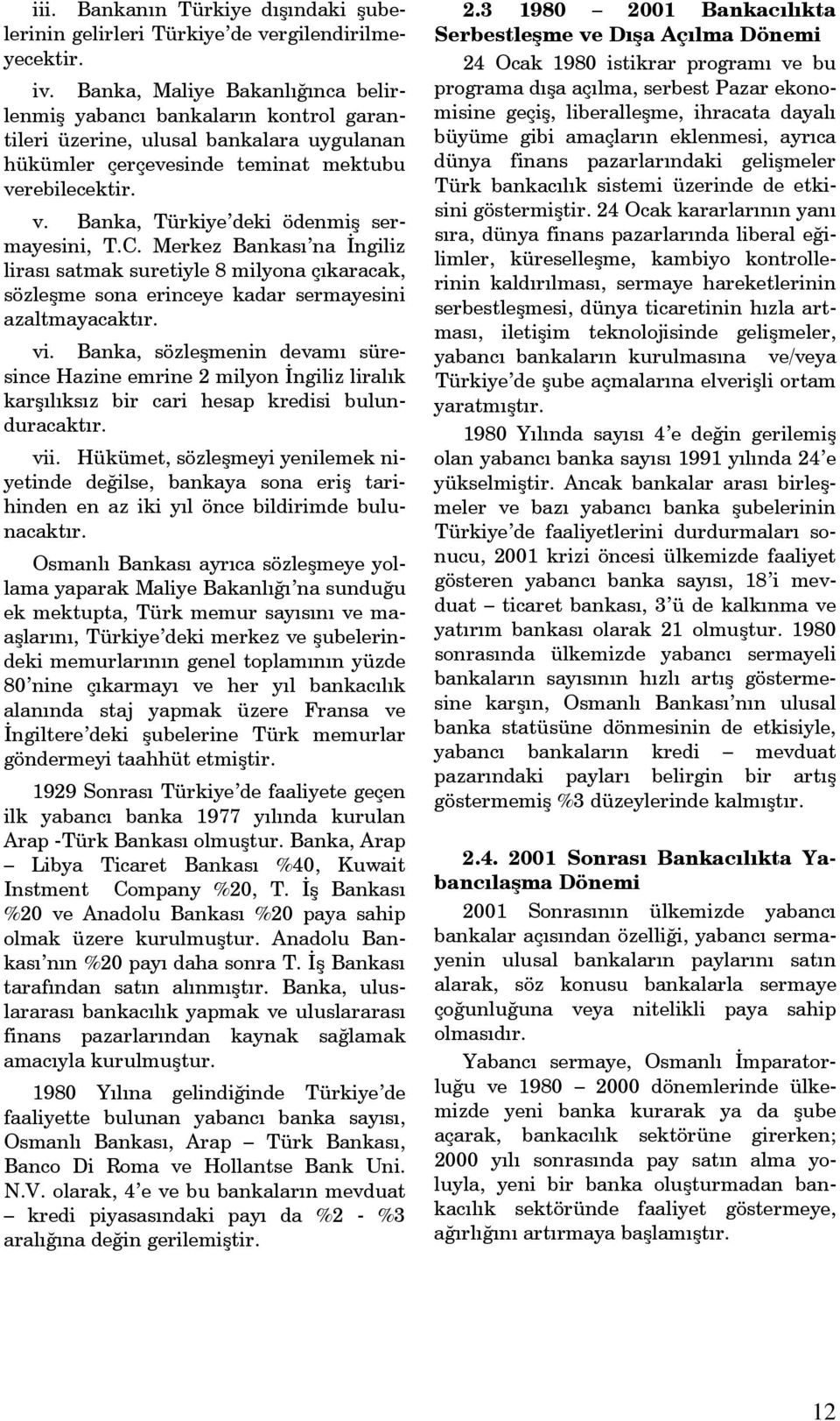 C. Merkez Bankası na İngiliz lirası satmak suretiyle 8 milyona çıkaracak, sözleşme sona erinceye kadar sermayesini azaltmayacaktır. vi.