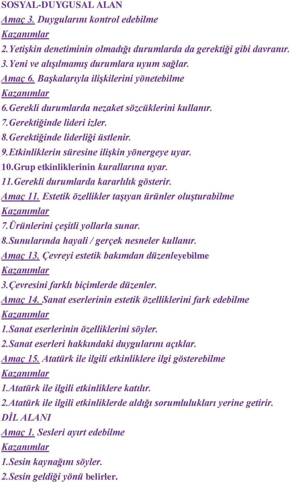 Etkinliklerin süresine ilişkin yönergeye uyar. 10.Grup etkinliklerinin kurallarına uyar. 11.Gerekli durumlarda kararlılık gösterir. Amaç 11. Estetik özellikler taşıyan ürünler oluşturabilme 7.