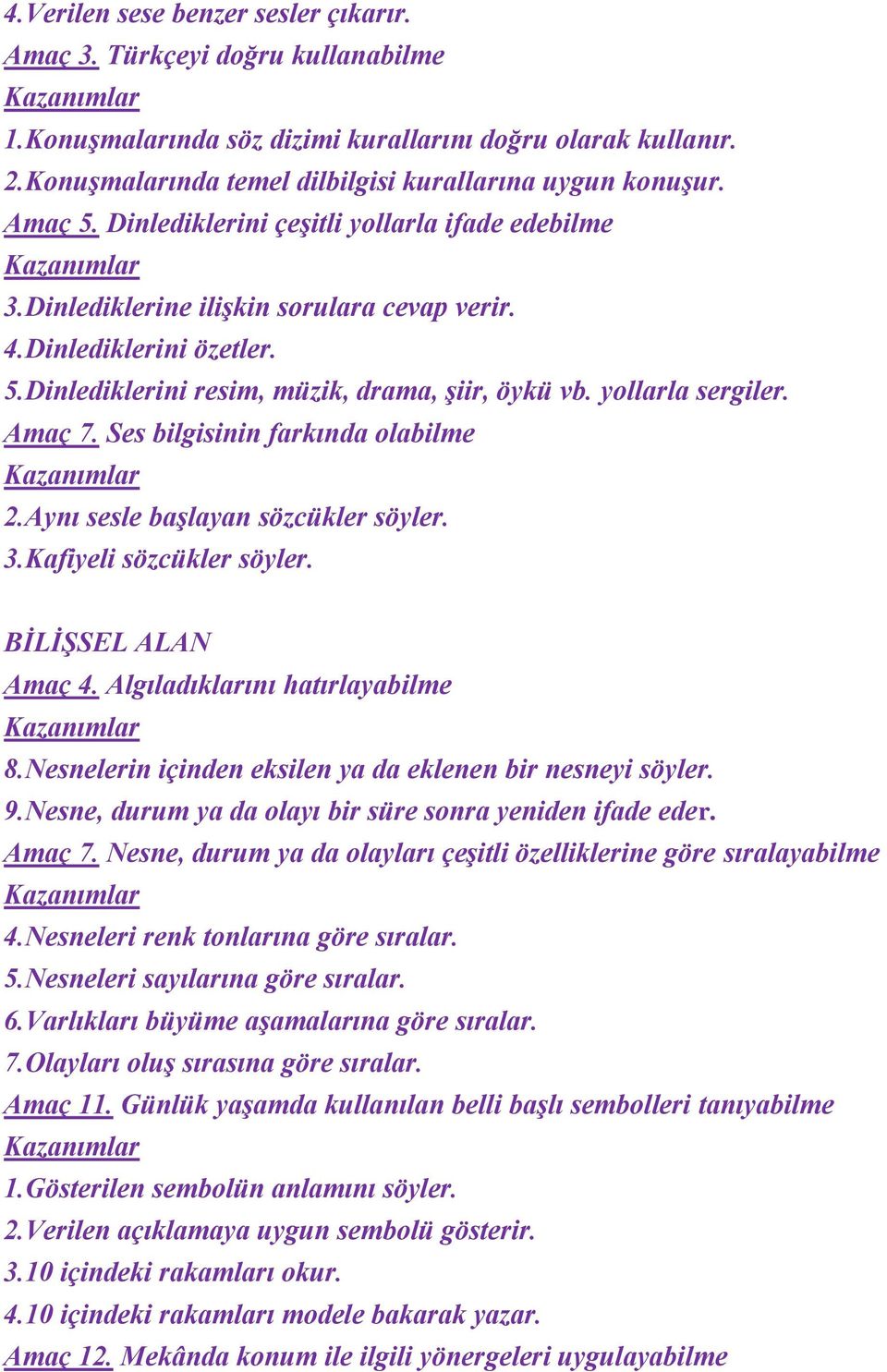 Amaç 7. Ses bilgisinin farkında olabilme 2.Aynı sesle başlayan sözcükler söyler. 3.Kafiyeli sözcükler söyler. BİLİŞSEL ALAN Amaç 4. Algıladıklarını hatırlayabilme 8.