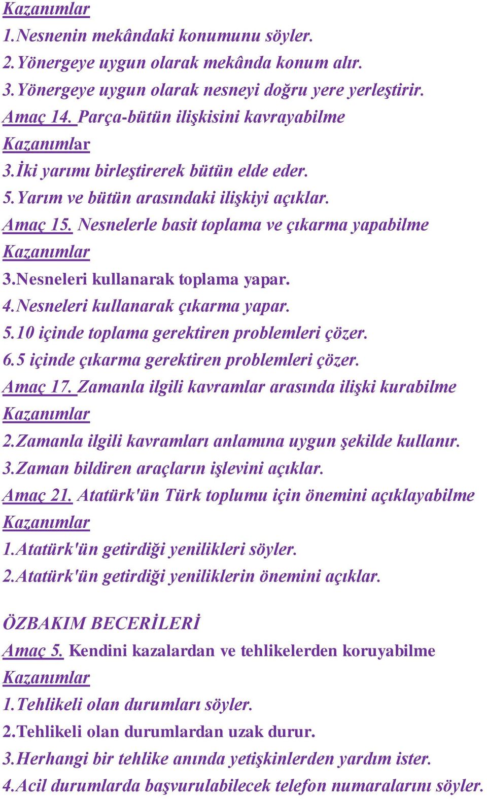 Nesneleri kullanarak çıkarma yapar. 5.10 içinde toplama gerektiren problemleri çözer. 6.5 içinde çıkarma gerektiren problemleri çözer. Amaç 17. Zamanla ilgili kavramlar arasında ilişki kurabilme 2.