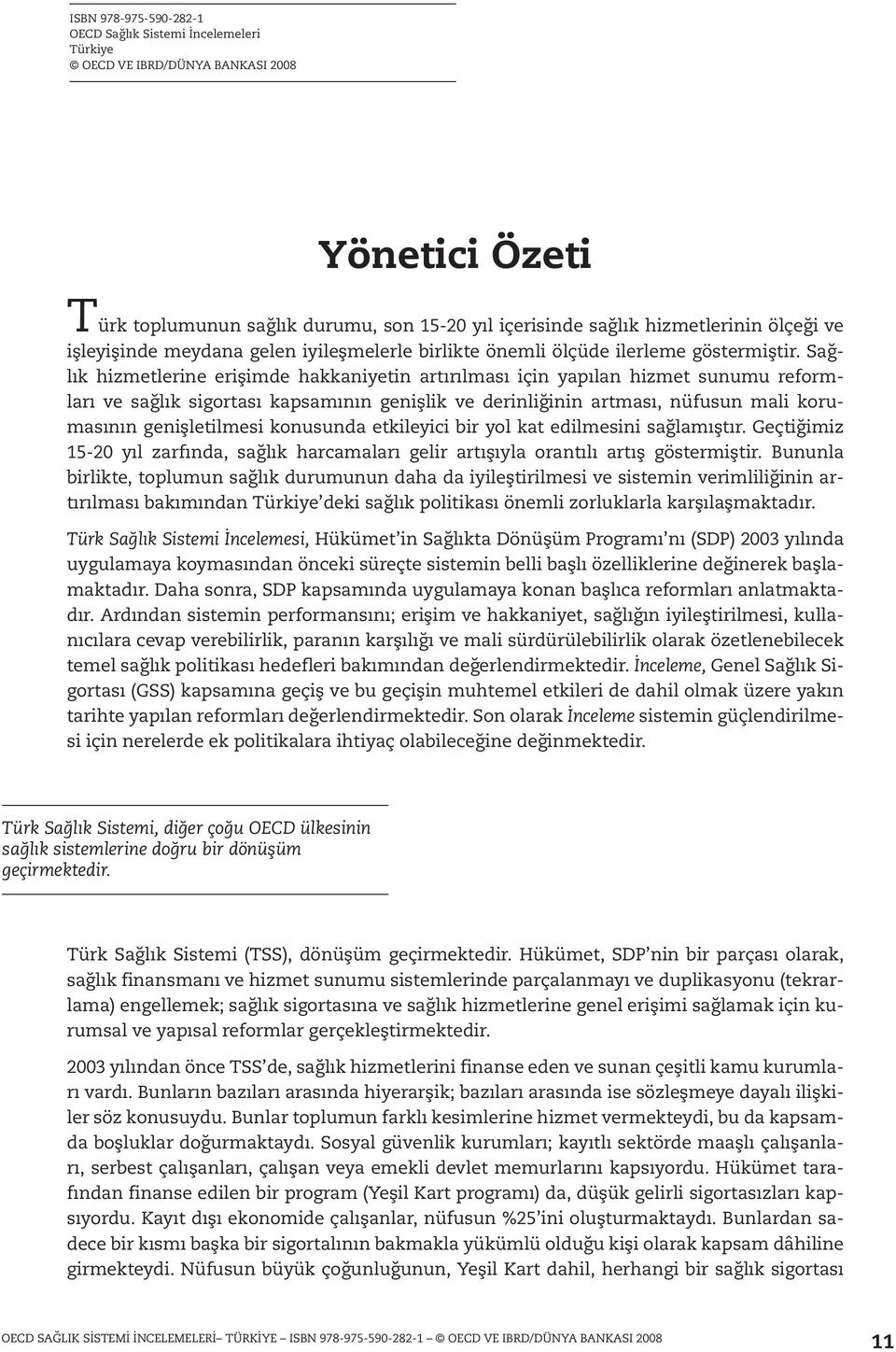 Sağlık hizmetlerine erişimde hakkaniyetin artırılması için yapılan hizmet sunumu reformları ve sağlık sigortası kapsamının genişlik ve derinliğinin artması, nüfusun mali korumasının genişletilmesi