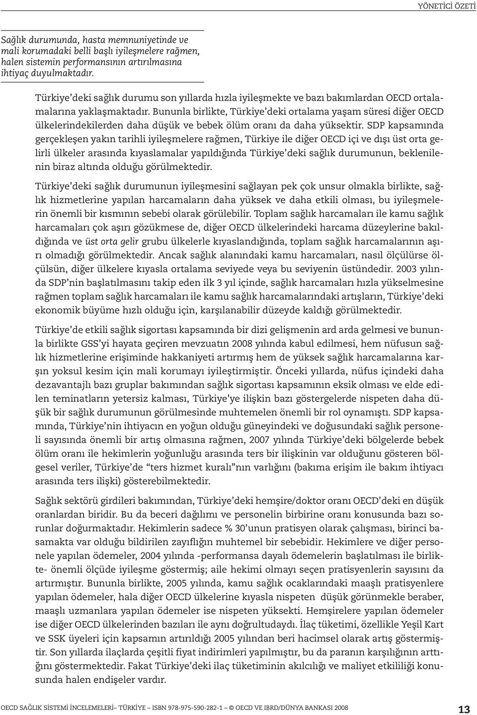 Bununla birlikte, Türkiye deki ortalama yaşam süresi diğer OECD ülkelerindekilerden daha düşük ve bebek ölüm oranı da daha yüksektir.