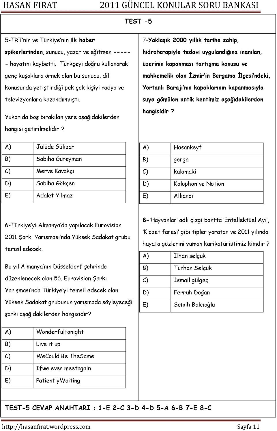 Yukarıda boş bırakılan yere aşağıdakilerden 7-YaklaĢık 2000 yıllık tarihe sahip, hidroterapiyle tedavi uygulandığına inanılan, üzerinin kapanması tartıģma konusu ve mahkemelik olan Ġzmir in ergama