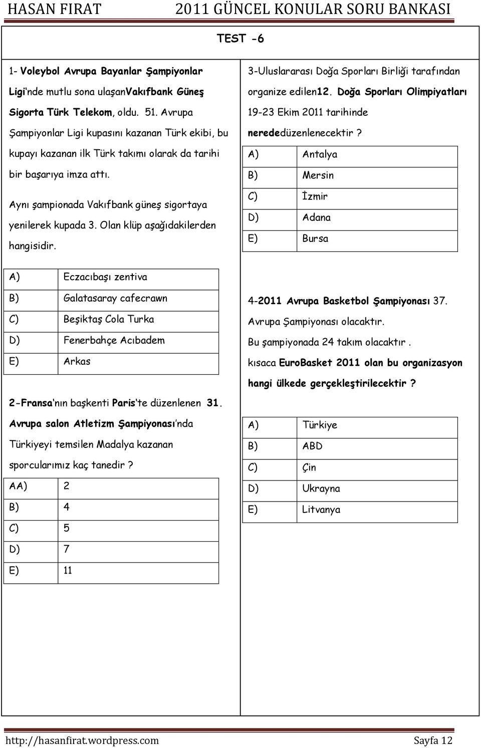 Olan klüp aşağıdakilerden hangisidir. 3-Uluslararası oğa Sporları irliği tarafından organize edilen12. oğa Sporları Olimpiyatları 19-23 kim 2011 tarihinde nerededüzenlenecektir?