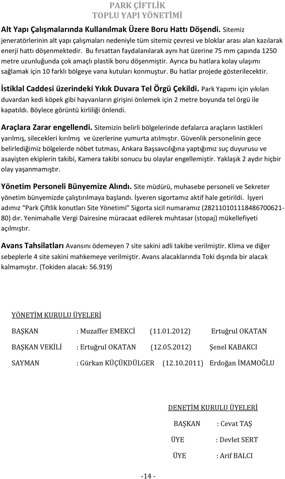 Ayrıca bu hatlara kolay ulaşımı sağlamak için 10 farklı bölgeye vana kutuları konmuştur. Bu hatlar projede gösterilecektir. İstiklal Caddesi üzerindeki Yıkık Duvara Tel Örgü Çekildi.