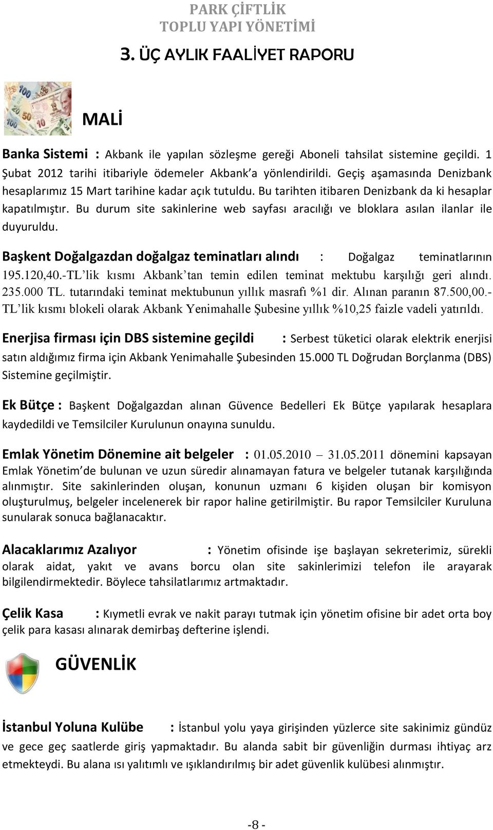 Bu durum site sakinlerine web sayfası aracılığı ve bloklara asılan ilanlar ile duyuruldu. Başkent Doğalgazdan doğalgaz teminatları alındı : Doğalgaz teminatlarının 195.120,40.