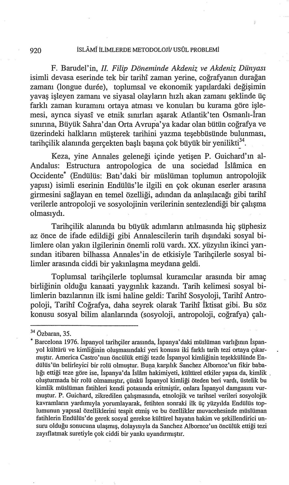 zamanı ve siyasal olayların hızlı akan zamanı şeklinde üç farklı zaman kurarnını ortaya atması ve konuları bu kurama göre işlemesi, aynca siyasi ve etnik sınırları aşarak Atıantik'ten Osmanlı-İran