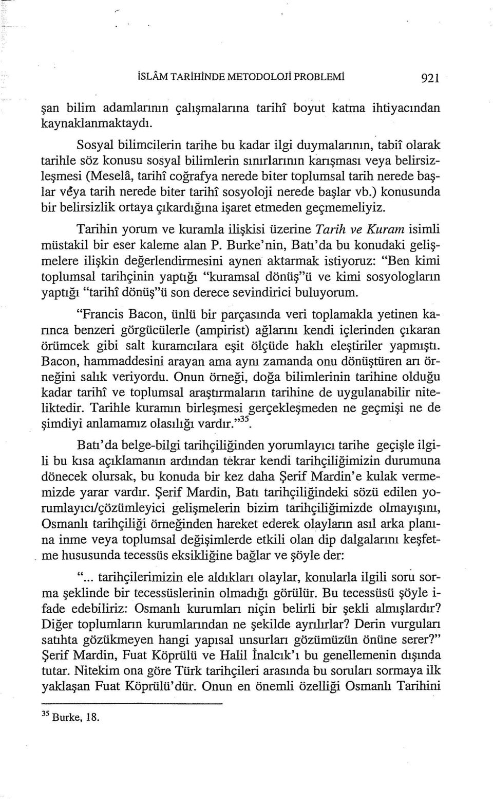 tarih nerede başlar veya tarih nerede biter tarihi sosyoloji nerede başlar vb.) konusunda bir belirsizlik ortaya çıkardığına işaret etmeden geçmemeliyiz.