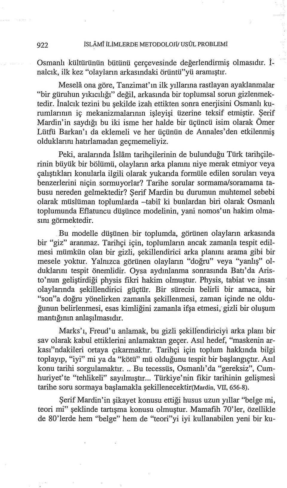 İnalcık tezini bu şekilde izah ettikten sonra enerjisini Osmanlı kurumlarının iç mekanizmalarının işleyişi üzerine teksif etmiştir.