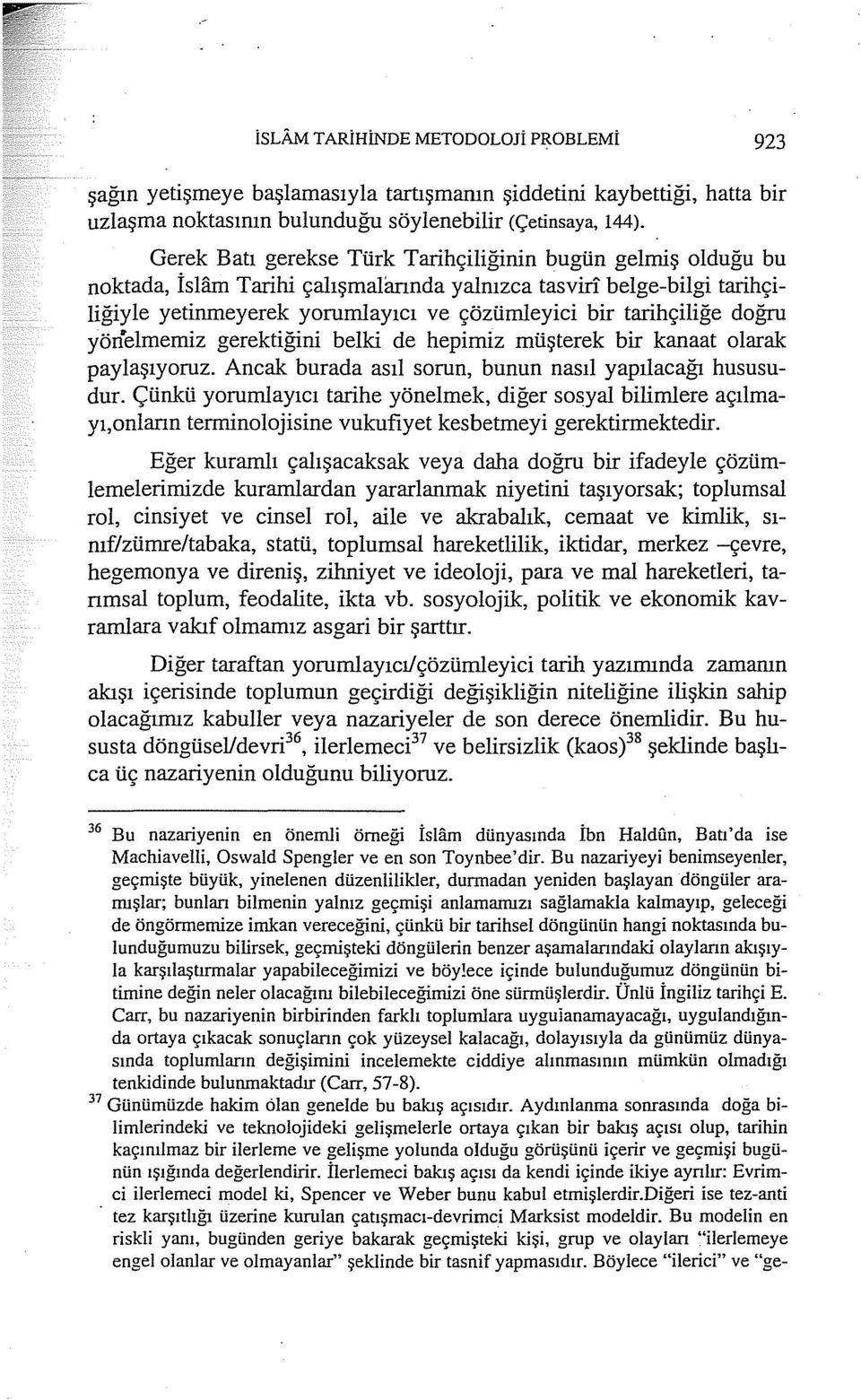 belge-bilgi tarihçiliğiyle yetinmeyerek yorumlayıcı ve çözümleyici bir tarihçiliğe doğru yönelmemiz gerektiğini belki de hepimiz müşterek bir kanaat olarak paylaşıyoruz.