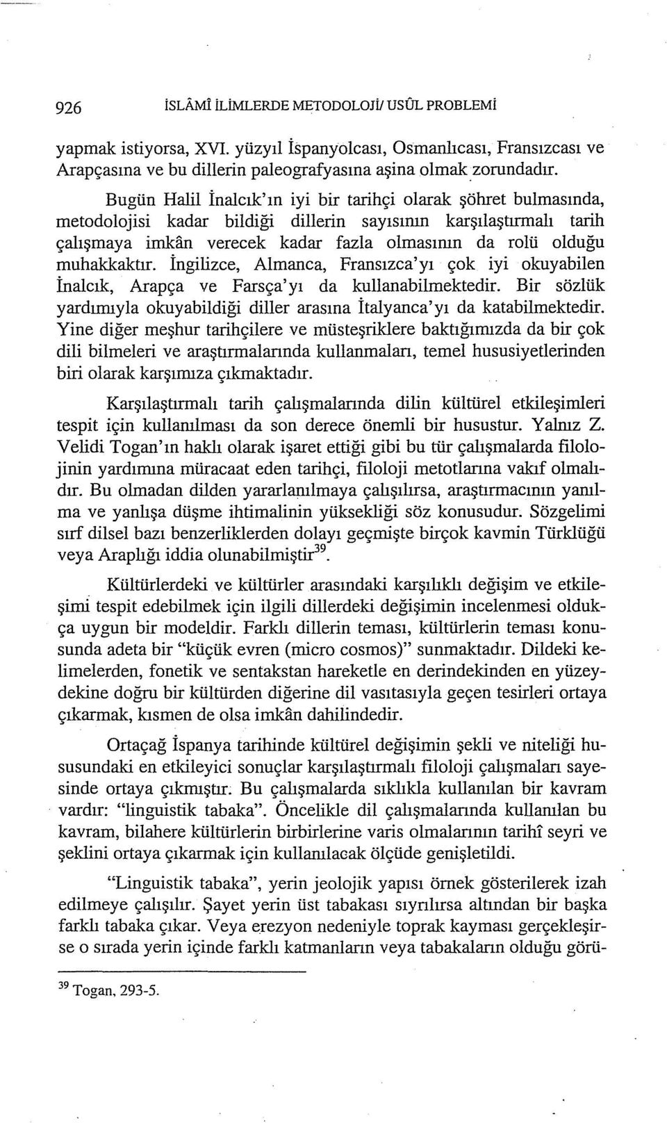 muhakkaktır. İngilizce, Almanca, Fransızca'yı çok iyi okuyabilen İnalcık, Arapça ve Farsça'yı da kullanabilmektedir. Bir sözlük yardımıyla okuyabildiği diller arasına İtalyanca'yı da katabilmektedir.