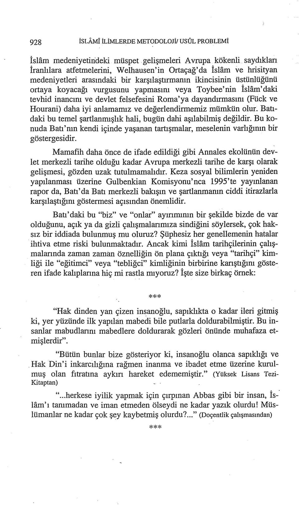 daha iyi anlamarnız ve değerlendirmemiz mümkün olur. Batıdaki bu temel şartlanmışlık hali, bugün dahi aşılabilmiş değildir.