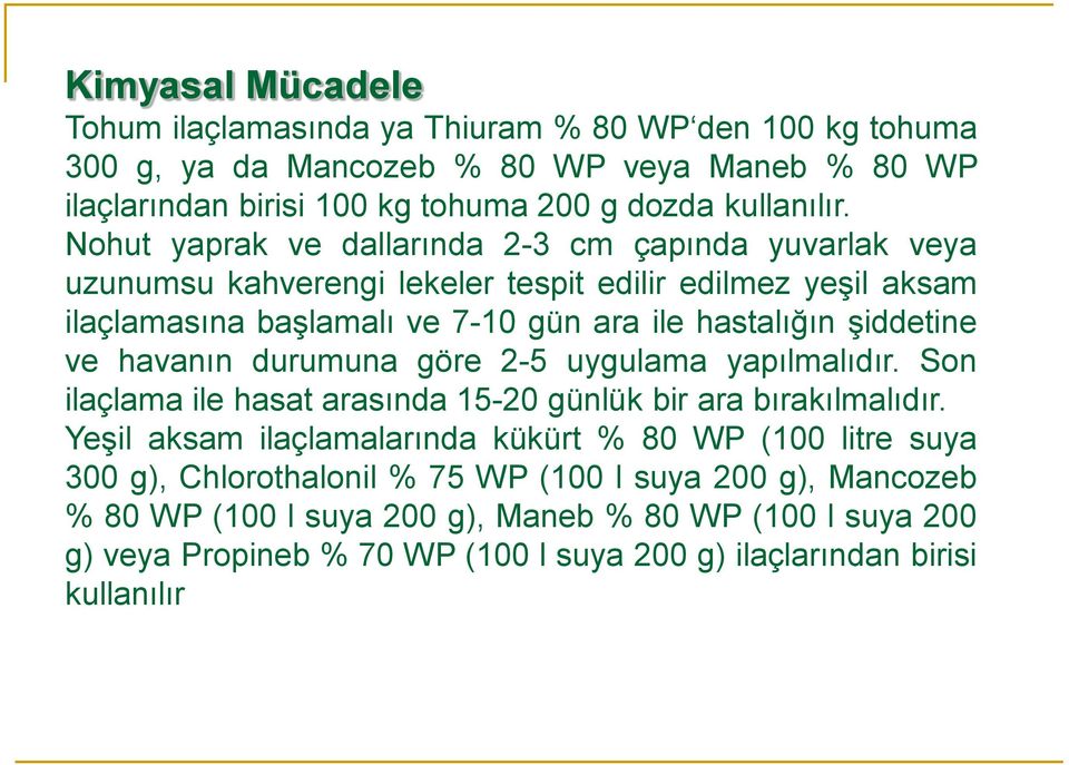 ve havanın durumuna göre 2-5 uygulama yapılmalıdır. Son ilaçlama ile hasat arasında 15-20 günlük bir ara bırakılmalıdır.