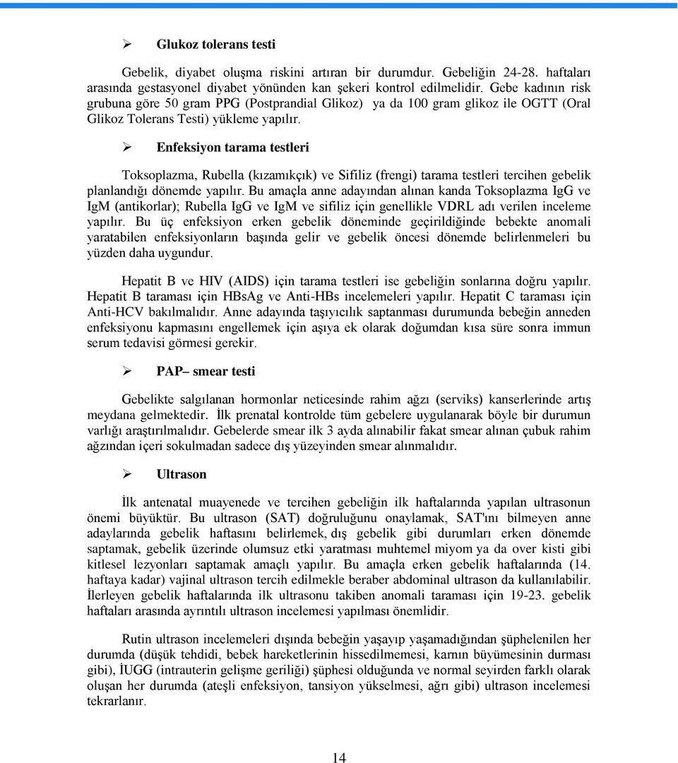 Enfeksiyon tarama testleri Toksoplazma, Rubella (kızamıkçık) ve Sifiliz (frengi) tarama testleri tercihen gebelik planlandığı dönemde yapılır.