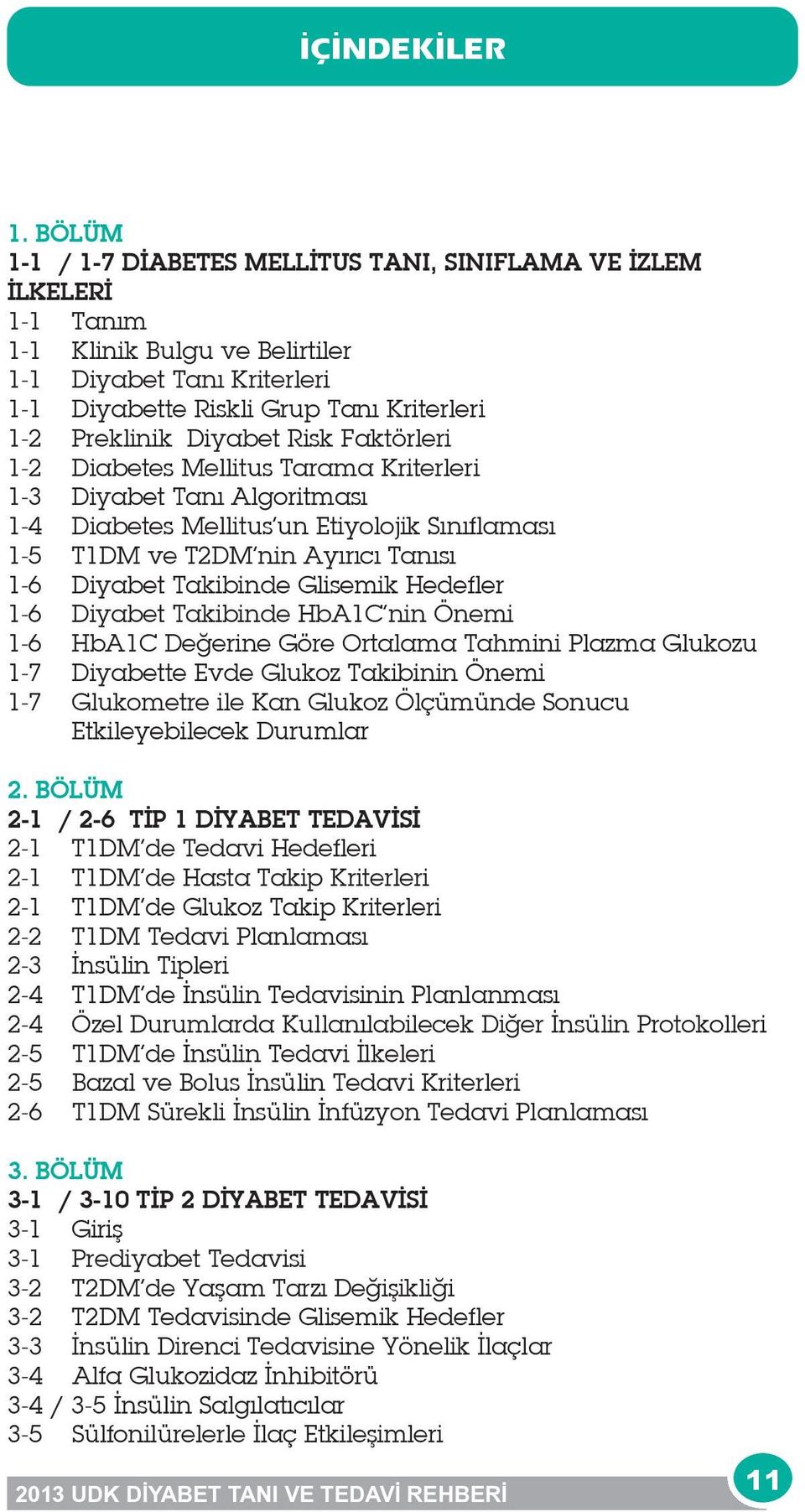 Diyabet Risk Faktörleri 1-2 Diabetes Mellitus Tarama Kriterleri 1-3 Diyabet Tanı Algoritması 1-4 Diabetes Mellitus un Etiyolojik Sınıflaması 1-5 T1DM ve T2DM nin Ayırıcı Tanısı 1-6 Diyabet Takibinde