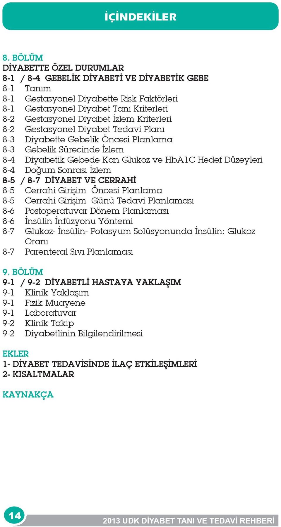 Kriterleri 8-2 Gestasyonel Diyabet Tedavi Planı 8-3 Diyabette Gebelik Öncesi Planlama 8-3 Gebelik Sürecinde İzlem 8-4 Diyabetik Gebede Kan Glukoz ve HbA1C Hedef Düzeyleri 8-4 Doğum Sonrası İzlem 8-5