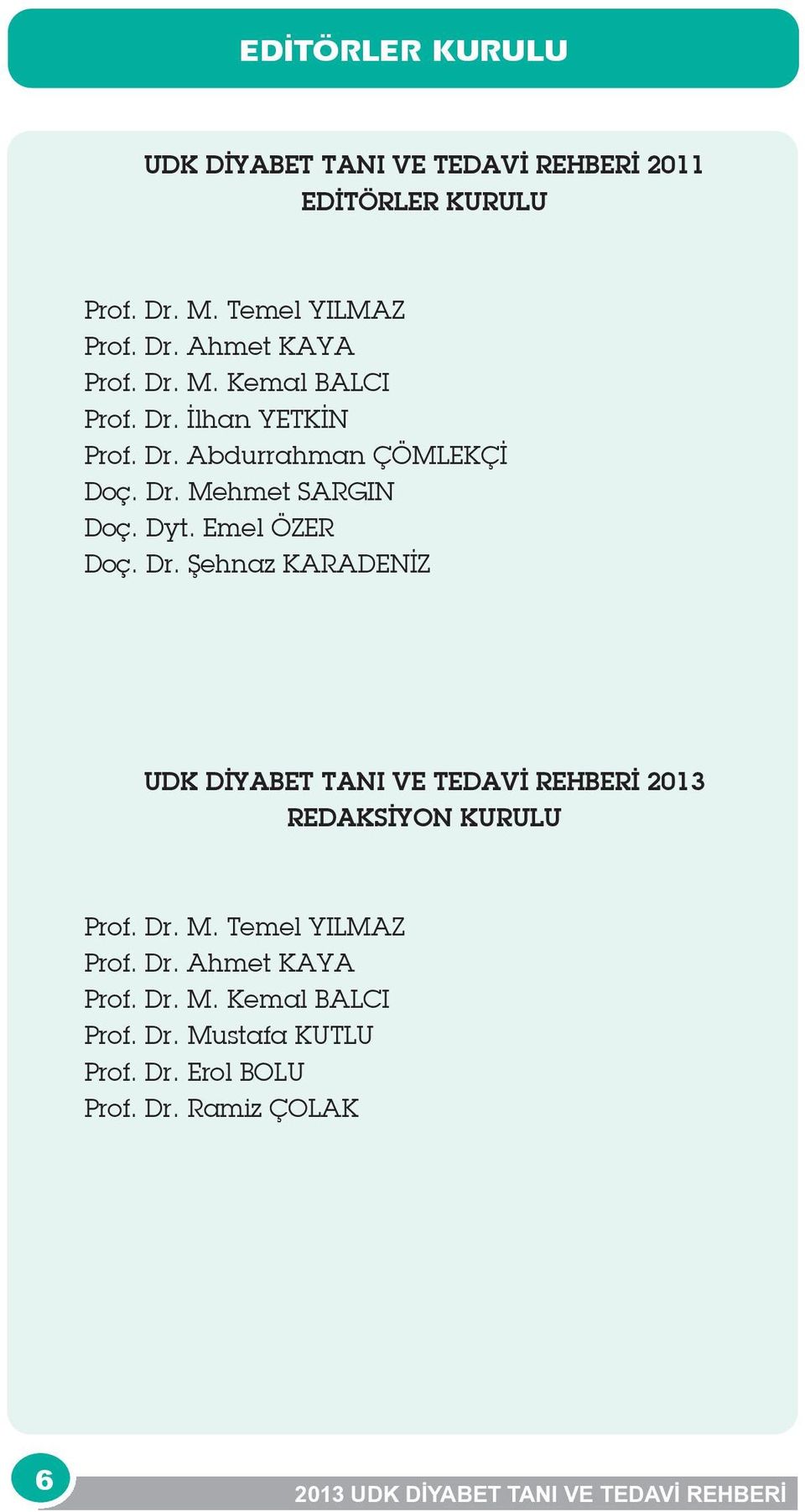 Emel ÖZER Doç. Dr. Şehnaz KARADENİZ UDK DİYABET TANI VE TEDAVİ REHBERİ 2013 REDAKSİYON KURULU Prof. Dr. M.