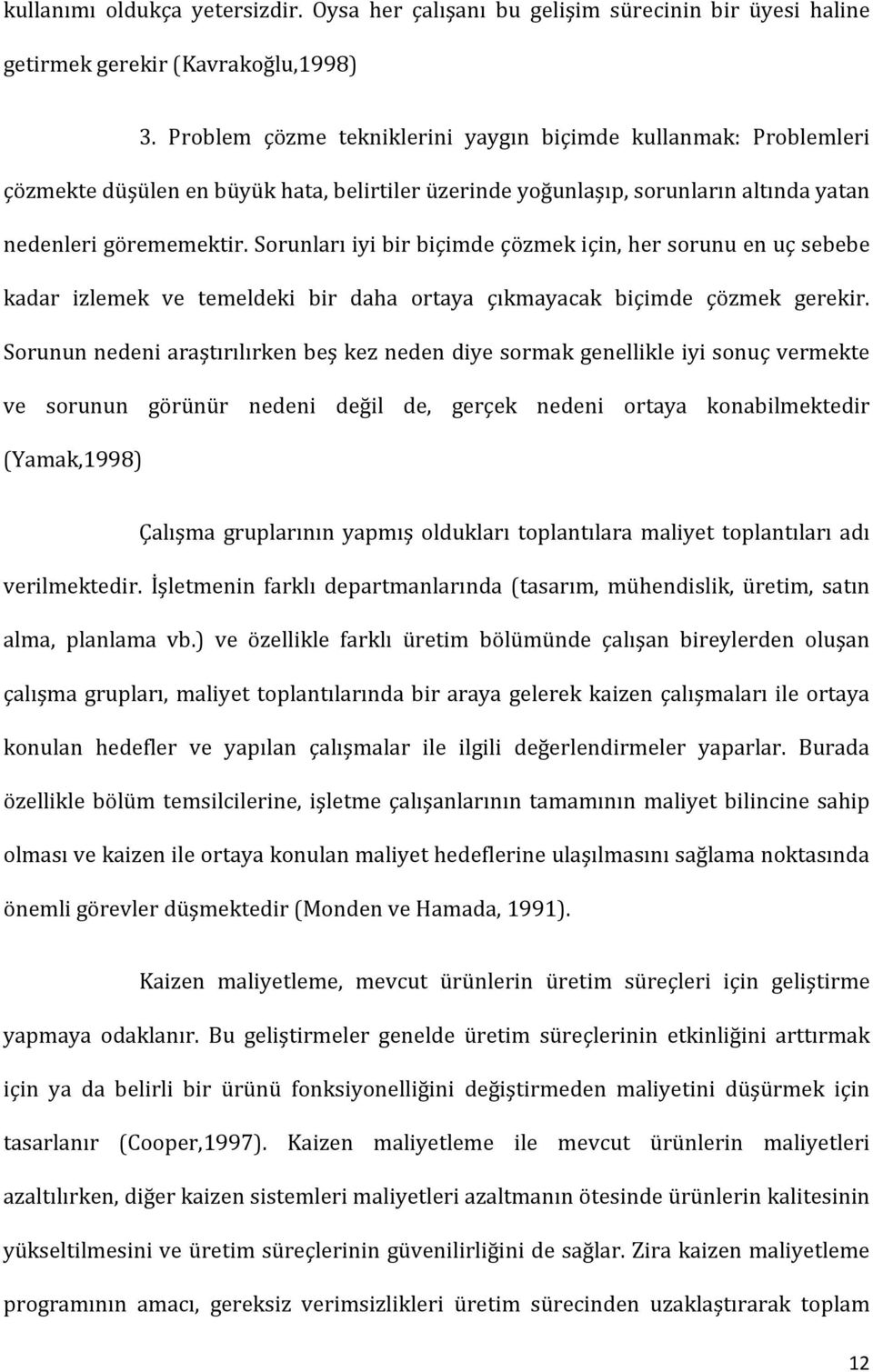 Sorunları iyi bir biçimde çözmek için, her sorunu en uç sebebe kadar izlemek ve temeldeki bir daha ortaya çıkmayacak biçimde çözmek gerekir.