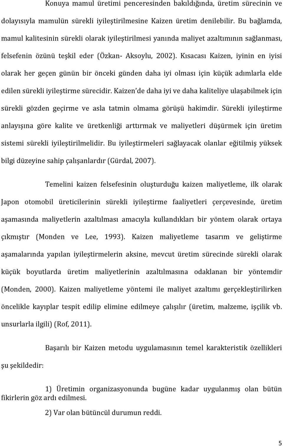 Kısacası Kaizen, iyinin en iyisi olarak her geçen günün bir önceki günden daha iyi olması için küçük adımlarla elde edilen sürekli iyileştirme sürecidir.