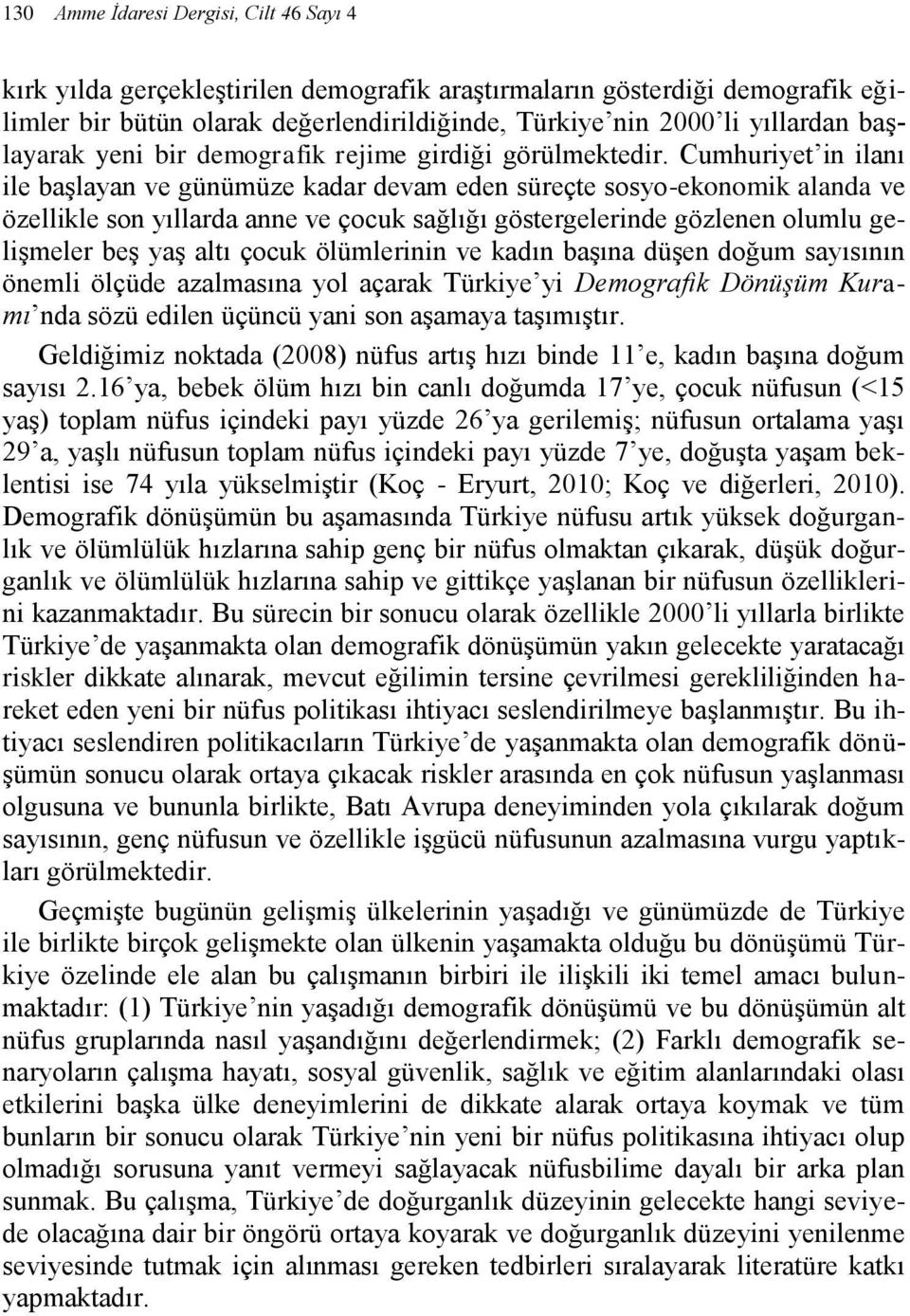 Cumhuriyet in ilanı ile başlayan ve günümüze kadar devam eden süreçte sosyo-ekonomik alanda ve özellikle son yıllarda anne ve çocuk sağlığı göstergelerinde gözlenen olumlu gelişmeler beş yaş altı