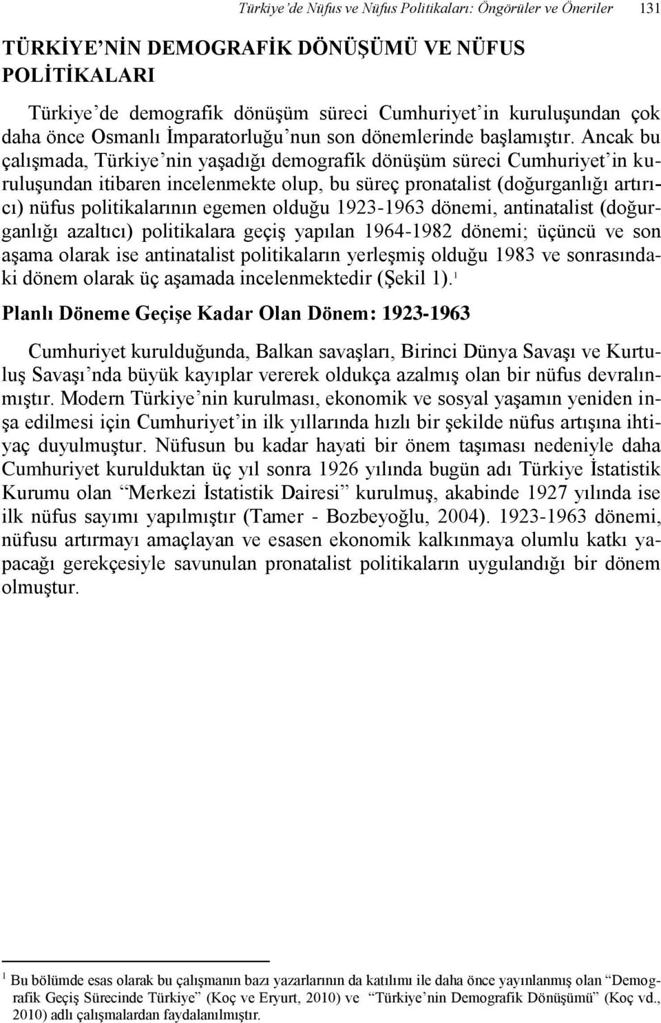 Ancak bu çalışmada, Türkiye nin yaşadığı demografik dönüşüm süreci Cumhuriyet in kuruluşundan itibaren incelenmekte olup, bu süreç pronatalist (doğurganlığı artırıcı) nüfus politikalarının egemen