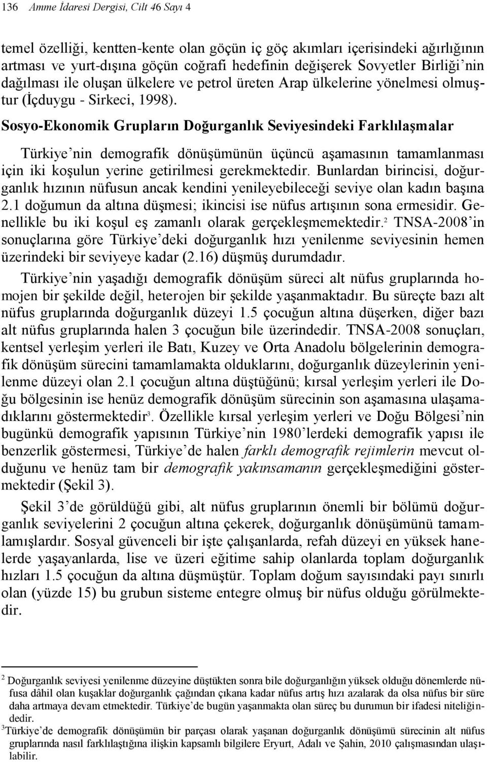 Sosyo-Ekonomik Grupların Doğurganlık Seviyesindeki FarklılaĢmalar Türkiye nin demografik dönüşümünün üçüncü aşamasının tamamlanması için iki koşulun yerine getirilmesi gerekmektedir.