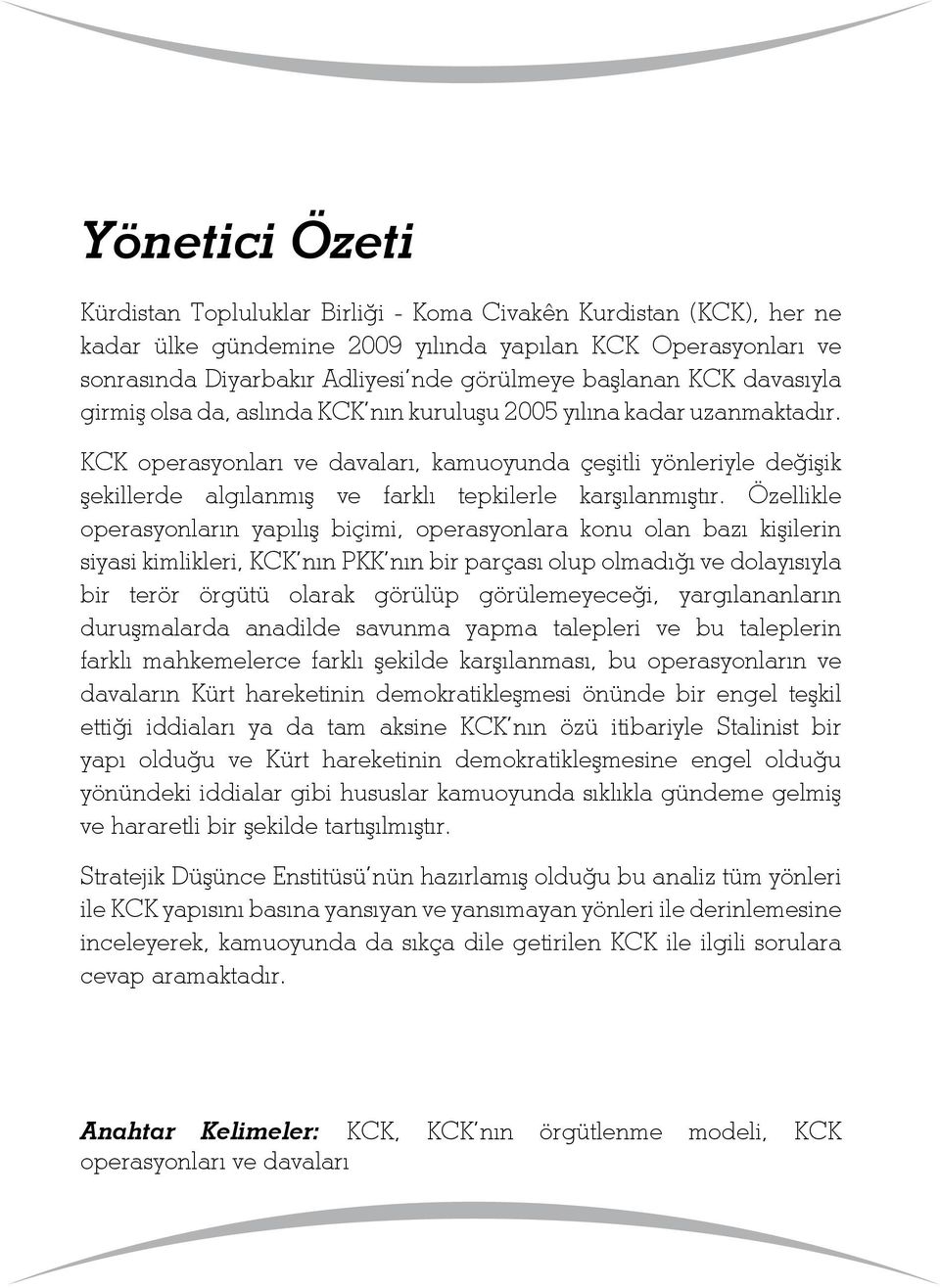 KCK operasyonları ve davaları, kamuoyunda çeşitli yönleriyle değişik şekillerde algılanmış ve farklı tepkilerle karşılanmıştır.