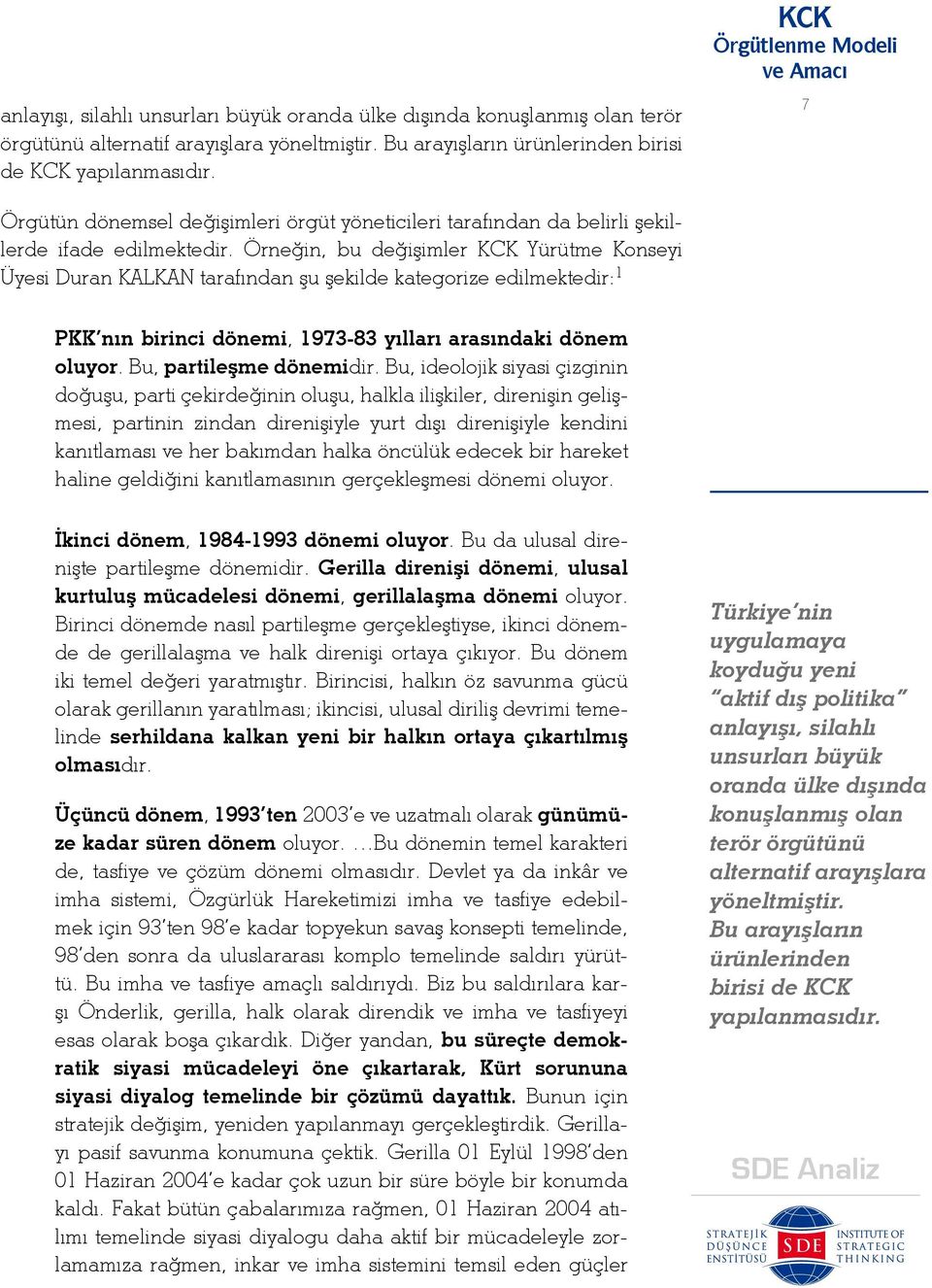 Örneğin, bu değişimler KCK Yürütme Konseyi Üyesi Duran KALKAN tarafından şu şekilde kategorize edilmektedir: 1 PKK nın birinci dönemi, 1973-83 yılları arasındaki dönem oluyor.