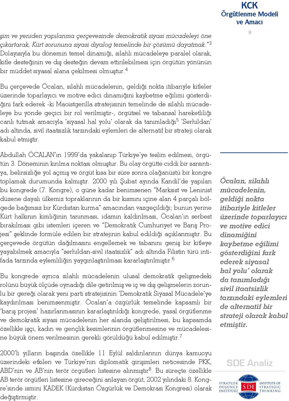 4 9 Bu çerçevede Öcalan, silahlı mücadelenin, geldiği nokta itibariyle kitleler üzerinde toparlayıcı ve motive edici dinamiğini kaybetme eğilimi gösterdiğini fark ederek -ki Maoistgerilla