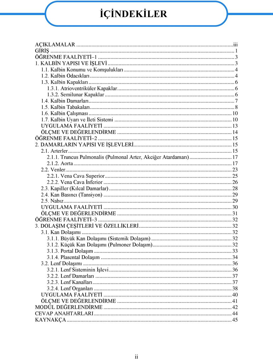 .. 13 ÖLÇME VE DEĞERLENDİRME... 14 ÖĞRENME FAALİYETİ 2... 15 2. DAMARLARIN YAPISI VE İŞLEVLERİ... 15 2.1. Arterler... 15 2.1.1. Truncus Pulmonalis (Pulmonal Arter, Akciğer Atardamarı)... 17 2.1.2. Aorta.