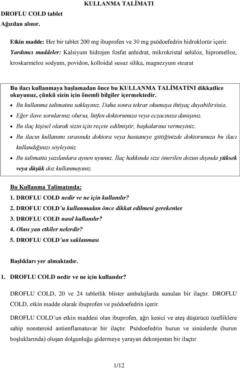 KULLANMA TALİMATINI dikkatlice okuyunuz, çünkü sizin için önemli bilgiler içermektedir. Bu kullanma talimatını saklayınız. Daha sonra tekrar okumaya ihtiyaç duyabilirsiniz.