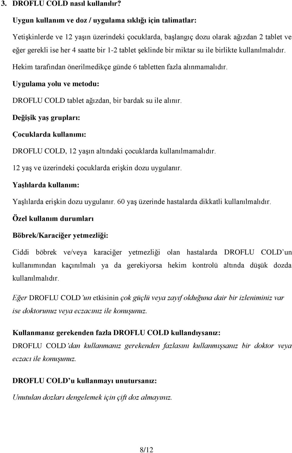 şeklinde bir miktar su ile birlikte kullanılmalıdır. Hekim tarafından önerilmedikçe günde 6 tabletten fazla alınmamalıdır.