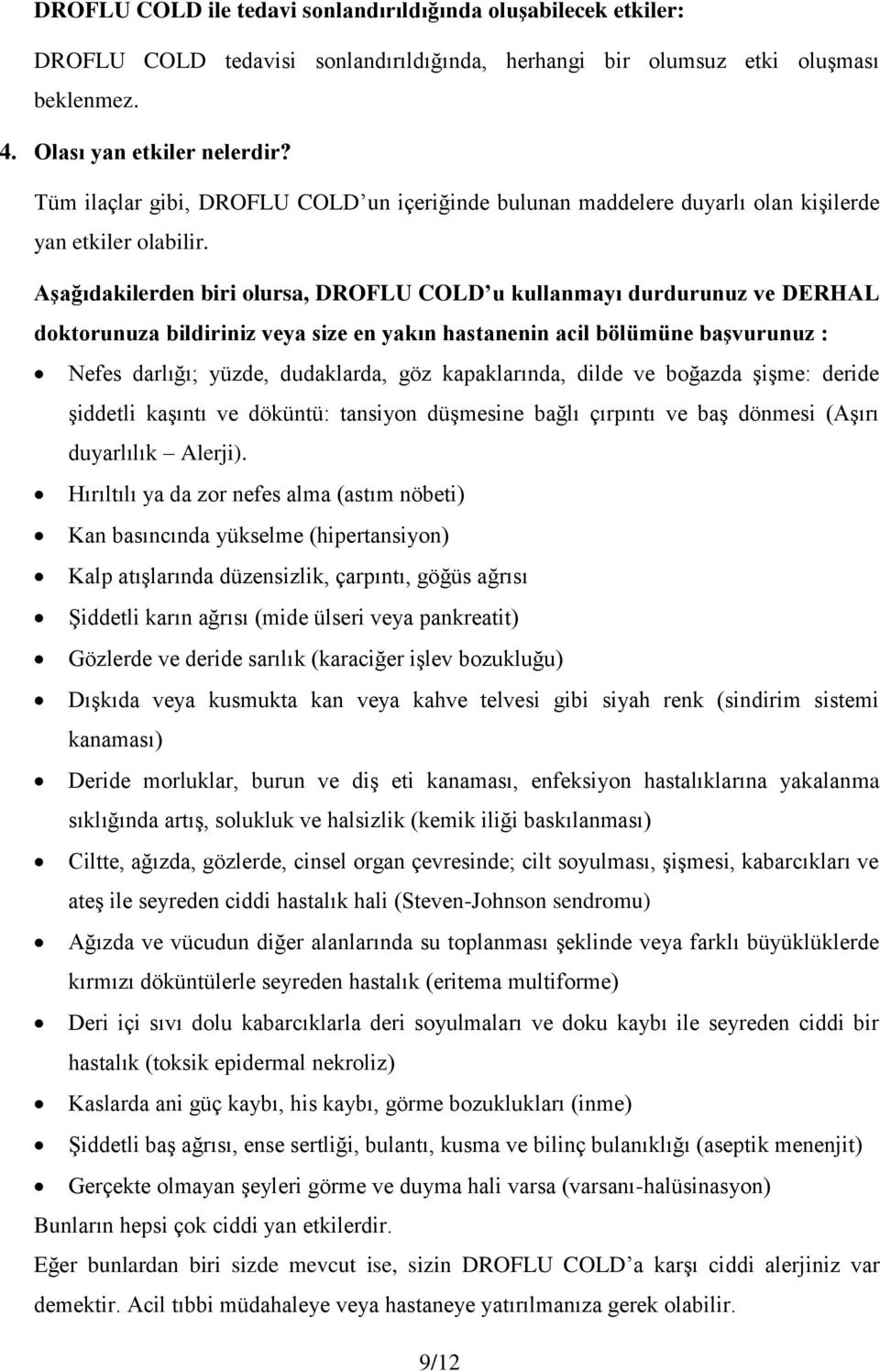 Aşağıdakilerden biri olursa, DROFLU COLD u kullanmayı durdurunuz ve DERHAL doktorunuza bildiriniz veya size en yakın hastanenin acil bölümüne başvurunuz : Nefes darlığı; yüzde, dudaklarda, göz