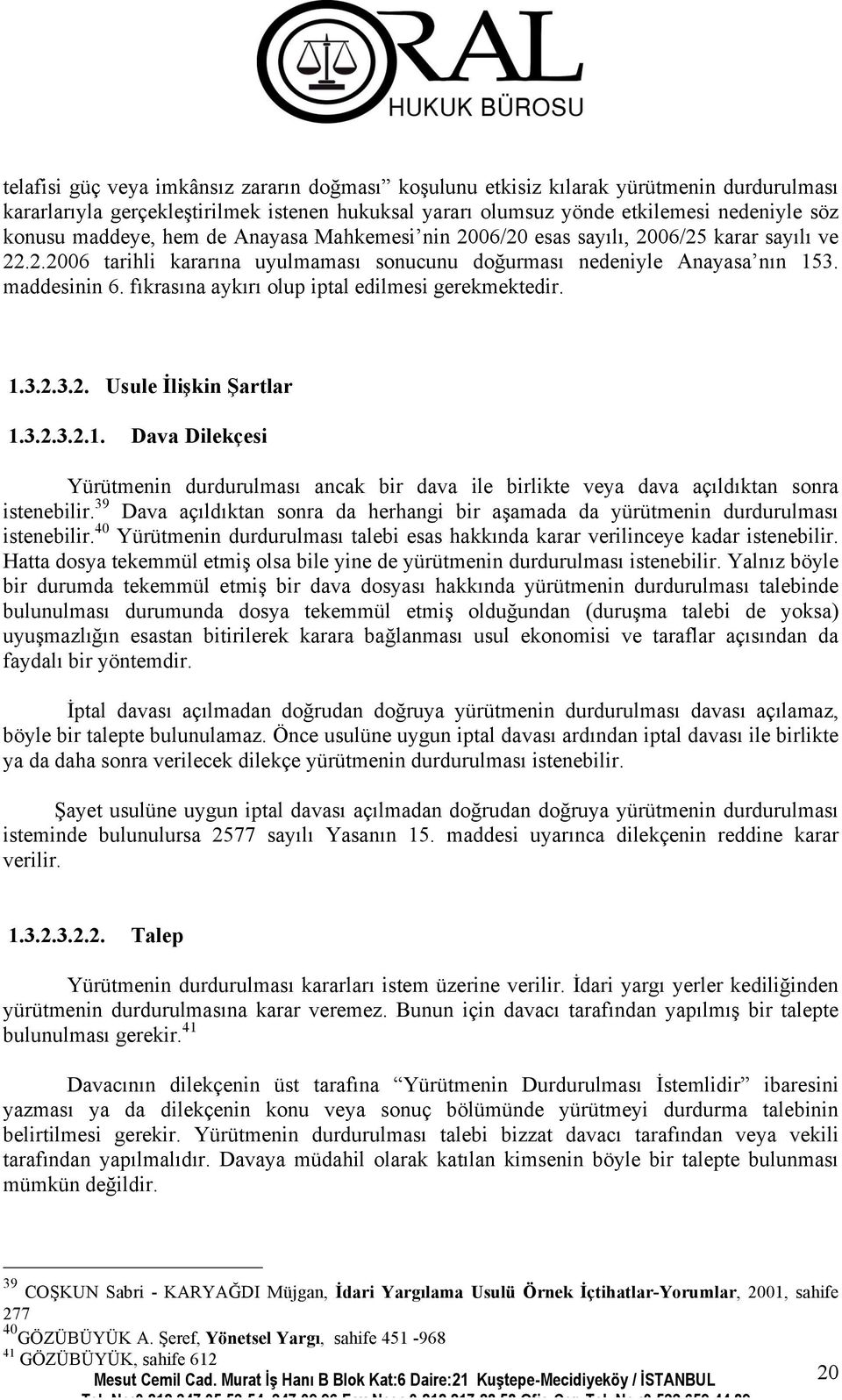 fıkrasına aykırı olup iptal edilmesi gerekmektedir. 1.3.2.3.2. Usule İlişkin Şartlar 1.3.2.3.2.1. Dava Dilekçesi Yürütmenin durdurulması ancak bir dava ile birlikte veya dava açıldıktan sonra istenebilir.