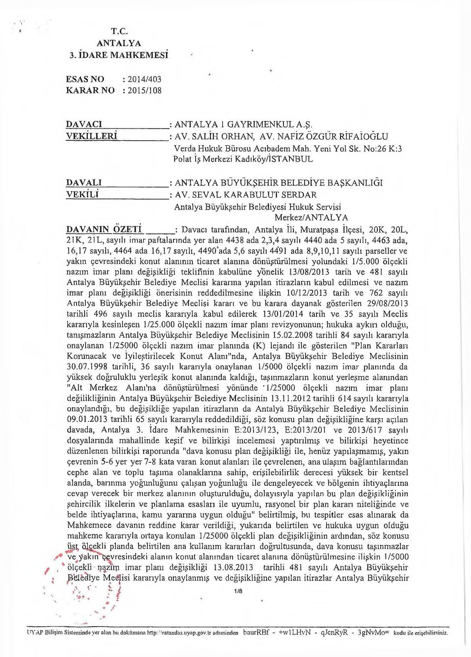 SEVAL KARABULUT SERDAR BAŞKANLIĞI Antalya Büyükşehir Belediyesi Hukuk Servisi Merkez/ DAVANIN ÖZETİ : Davacı tarafından, Antalya İli, Muratpaşa İlçesi, 20K, 20L, 21K, 21L, sayılı imar paftalarında