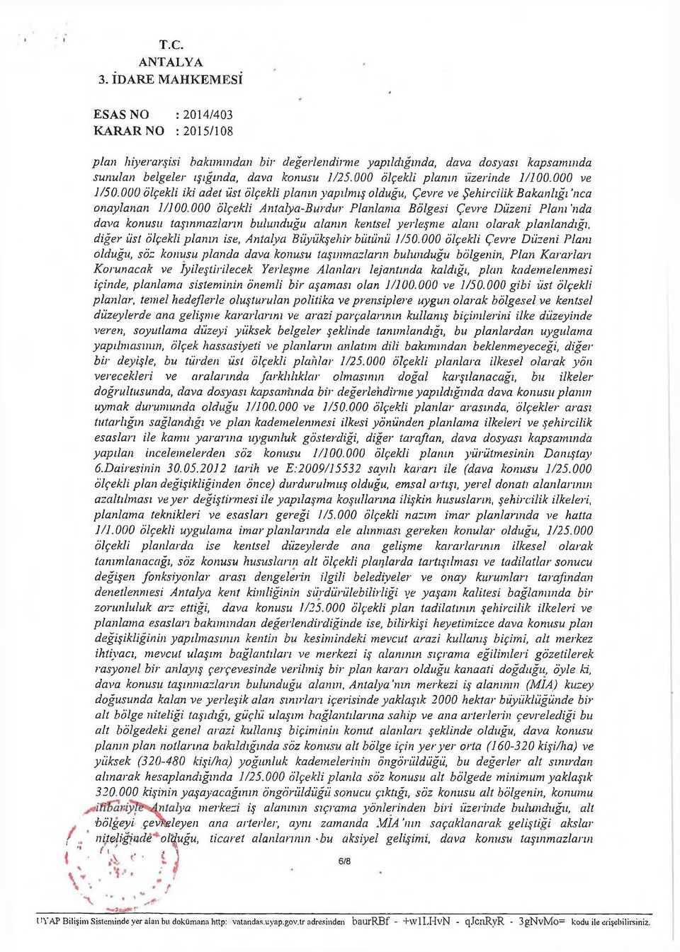 000 ölçekli Antalya-Burdur Planlama Bölgesi Çevre Diizeni Planı nda dava konusu taşınmazların bulunduğu alanın kentsel yerleşme alanı olarak planlandığı, diğer iıst ölçekli planın ise, Antalya