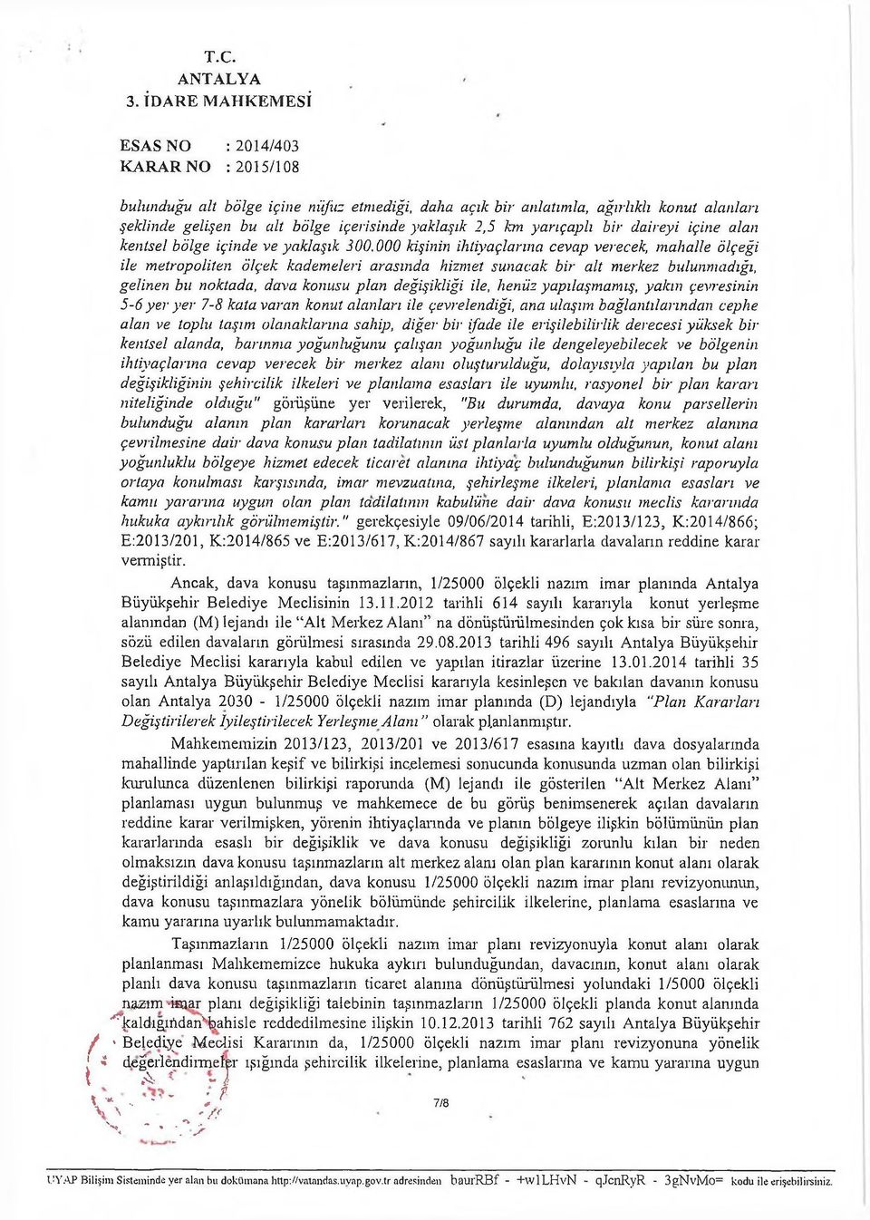 000 kişinin ihtiyaçlarına cevap verecek, mahalle ölçeği ile metropoliten ölçek kademeleri arasında hizmet sunacak bir alt merkez bulunmadığı, gelinen bıı noktada, dava konusu plan değişikliği ile,