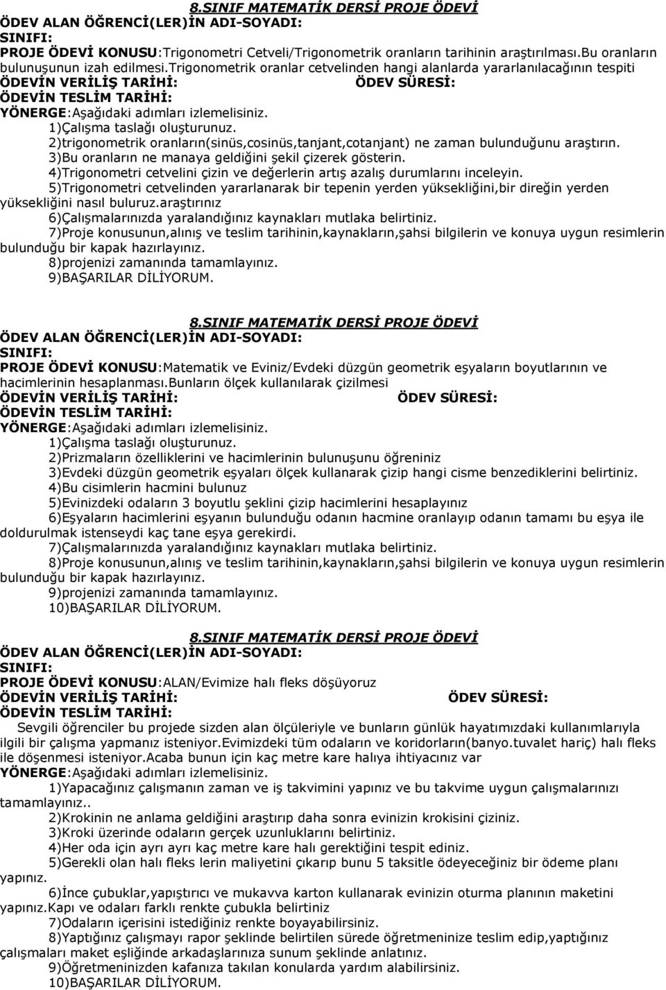 3)Bu oranların ne manaya geldiğini şekil çizerek gösterin. 4)Trigonometri cetvelini çizin ve değerlerin artış azalış durumlarını inceleyin.