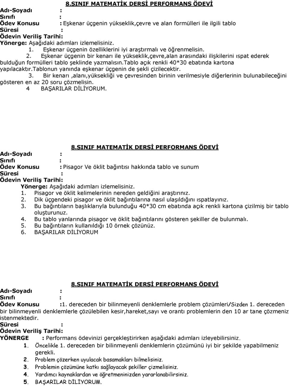 tablonun yanında eşkenar üçgenin de şekli çizilecektir. 3. Bir kenarı,alanı,yüksekliği ve çevresinden birinin verilmesiyle diğerlerinin bulunabileceğini gösteren en az 20 soru çözmelisin.