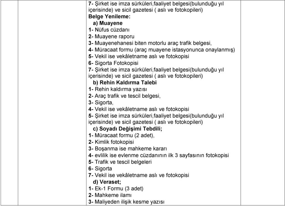 kaldırma yazısı 2- Araç trafik ve tescil belgesi, 3- Sigorta, 4- Vekil ise vekâletname aslı ve fotokopisi 5- Şirket ise imza sürküleri,faaliyet belgesi(bulunduğu yıl c) Soyadı Değişimi Tebdili; 1-