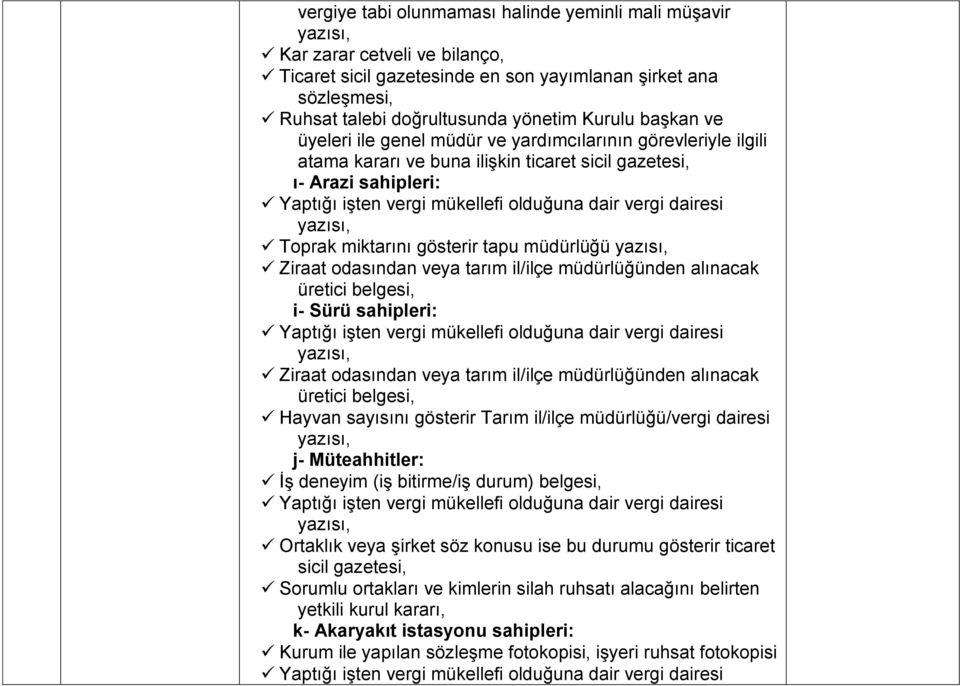 vergi dairesi yazısı, Toprak miktarını gösterir tapu müdürlüğü yazısı, Ziraat odasından veya tarım il/ilçe müdürlüğünden alınacak üretici belgesi, i- Sürü sahipleri: Yaptığı işten vergi mükellefi