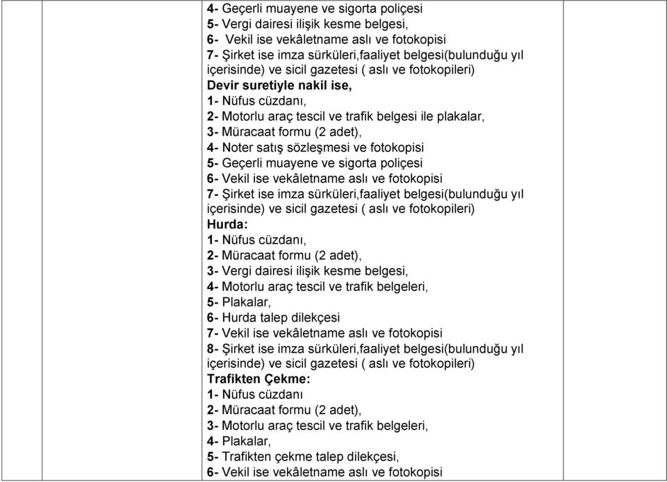 ise vekâletname aslı ve fotokopisi 7- Şirket ise imza sürküleri,faaliyet belgesi(bulunduğu yıl Hurda: 1- Nüfus cüzdanı, 2- Müracaat formu (2 adet), 3- Vergi dairesi ilişik kesme belgesi, 4- Motorlu